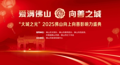 “大城之光”2025佛山向上向善影響力”已吸引超46萬人次點贊 